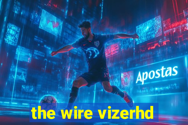 the wire vizerhd